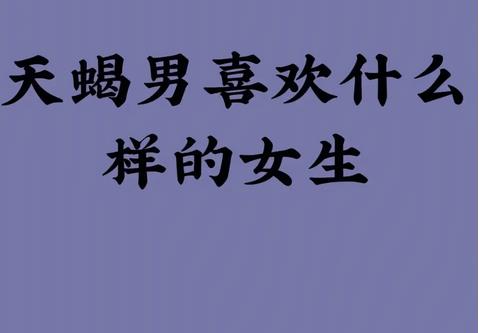 天蝎座男人喜欢什么样的女人